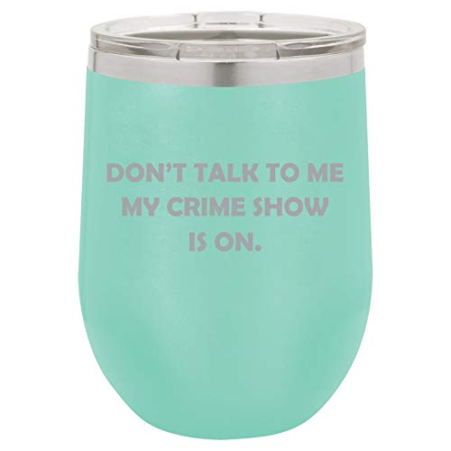 12 oz Double Wall Vacuum Insulated Stainless Steel Stemless Wine Tumbler Glass Coffee Travel Mug With Lid Don't Talk To Me My Crime Show Is On Funny (Teal)