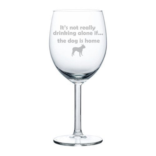 Wine Glass Goblet Funny It's not really drinking alone if the dog is home Boston Terrier (10 oz),MIP