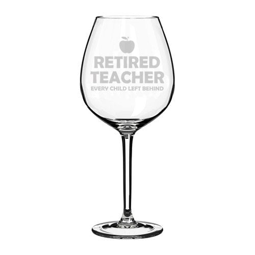 Wine Glass Goblet Funny Retired Teacher Every Child Left Behind (20 oz Jumbo)