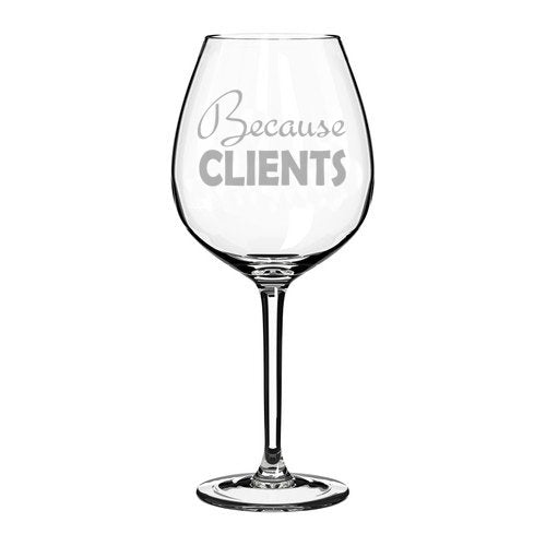 Wine Glass Goblet Because Clients (20 oz Jumbo)