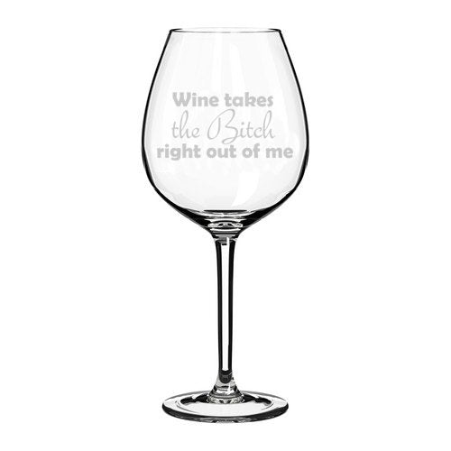 Wine Glass Goblet Funny Wine Takes The Btch Right Out Of Me (20 oz Jumbo)