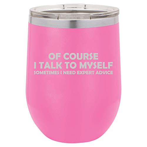 12 oz Double Wall Vacuum Insulated Stainless Steel Stemless Wine Tumbler Glass Coffee Travel Mug With Lid Of Course I Talk To Myself Sometimes I Need Expert Advice Funny (Hot Pink)