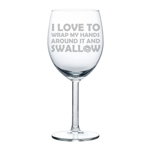 Wine Glass Goblet Funny I Love To Wrap My Hands Around It And Swallow (10 oz)