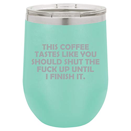 12 oz Double Wall Vacuum Insulated Stainless Steel Stemless Wine Tumbler Glass Coffee Travel Mug With Lid This Coffee Tastes Like You Should Shut Up Until I Finish It Funny (Teal)