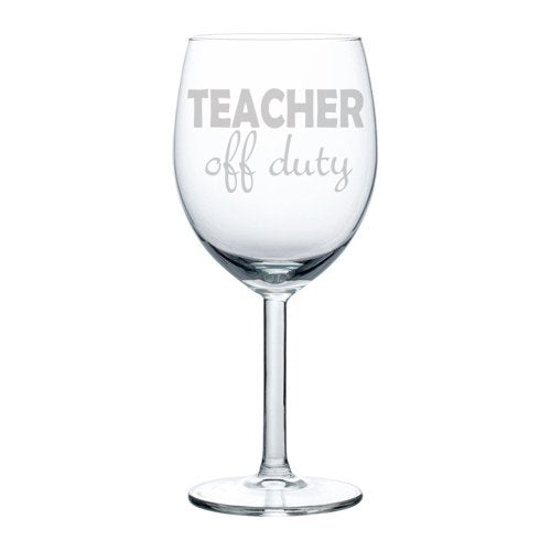 Wine Glass Goblet Funny Teacher Off Duty (10 oz)