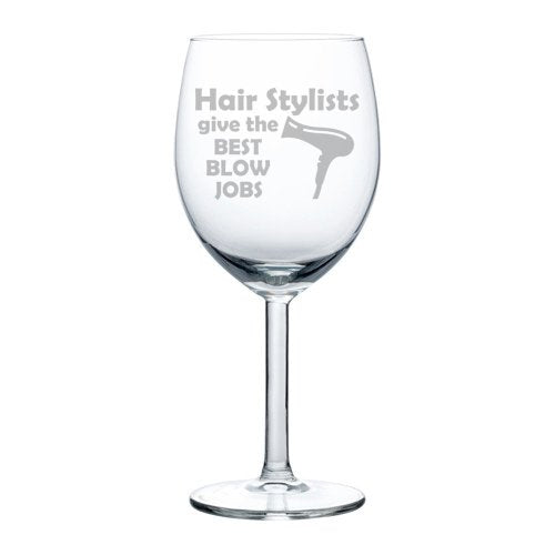 Wine Glass Goblet Funny Hairdresser Hair Stylists Give The Best Blow Jobs (10 oz)