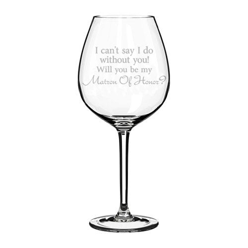 Wine Glass Goblet I Can't Say I Do Without You Will You Be My Matron of Honor Proposal (20 oz Jumbo)