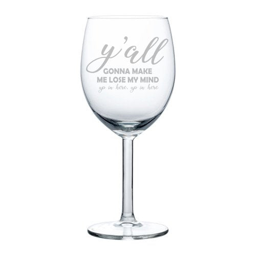 Wine Glass Goblet Y'all Gonna Make Me Lose My Mind Funny (10 oz)