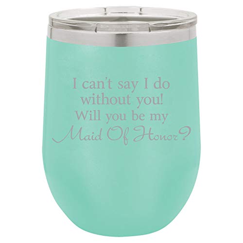 12 oz Double Wall Vacuum Insulated Stainless Steel Stemless Wine Tumbler Glass Coffee Travel Mug With Lid I Can't Say I Do Without You Will You Be My Maid Of Honor Proposal (Teal)