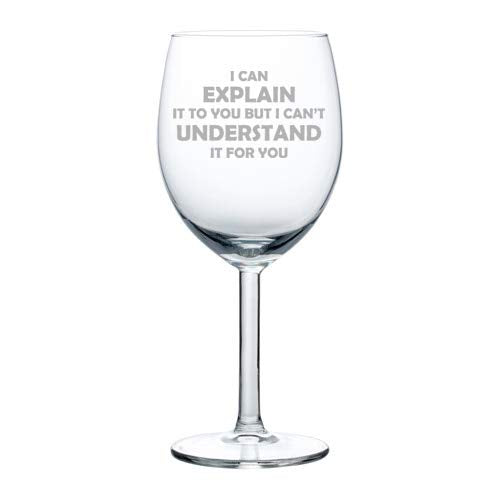 Wine Glass Goblet I Can Explain It To You But I Can't Understand It For You Funny Sarcasm Geek Engineer (10 oz)