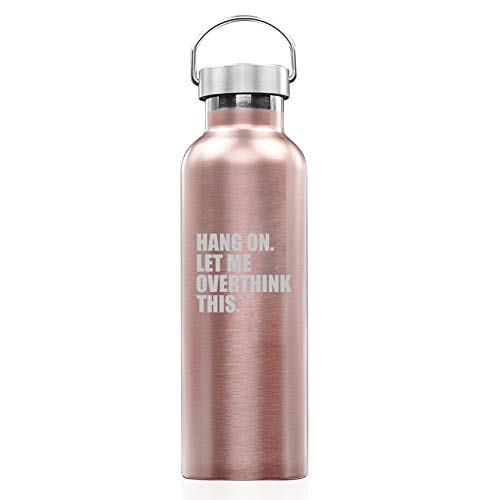 Rose Gold Double Wall Vacuum Insulated Stainless Steel Tumbler Travel Mug Hang On Let Me Overthink This Funny (25 oz Water Bottle)