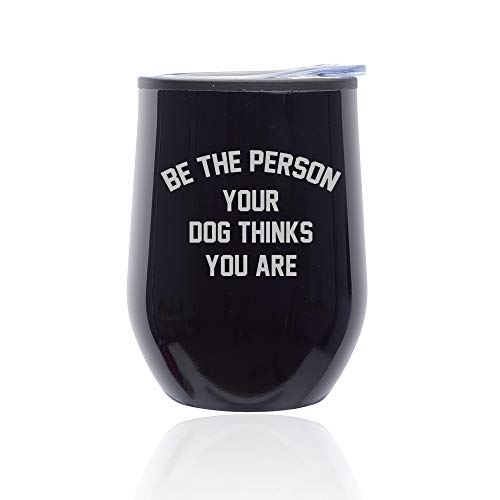 Stemless Wine Tumbler Coffee Travel Mug Glass With Lid Be The Person Your Dog Thinks You Are (Midnight Black)