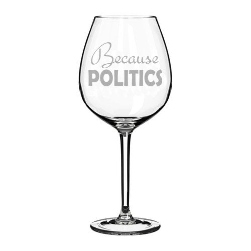 Wine Glass Goblet Funny Because Politics (20 oz Jumbo)