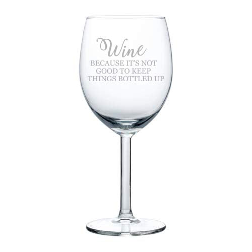 Wine Glass Goblet Wine Because It's Not Good To Keep Things Bottled Up Funny (10 oz)