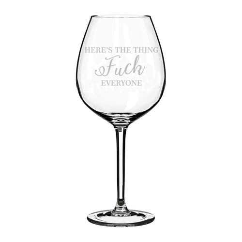 Wine Glass Goblet Funny Here's The Thing Fck Everyone (20 oz Jumbo)