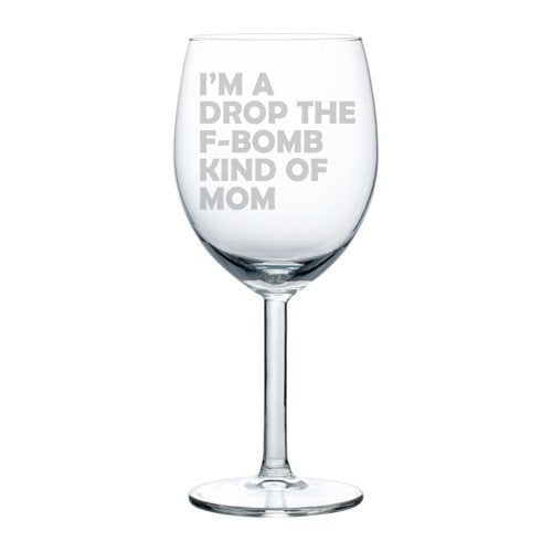 Wine Glass Goblet Funny Mother I'm A Drop The F Bomb Kind Of Mom (10 oz)