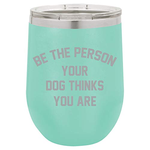 12 oz Double Wall Vacuum Insulated Stainless Steel Stemless Wine Tumbler Glass Coffee Travel Mug With Lid Be The Person Your Dog Thinks You Are (Teal)