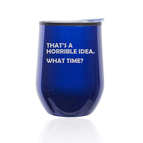 Stemless Wine Tumbler Coffee Travel Mug Glass With Lid That's A Horrible Idea What Time Funny (Blue)