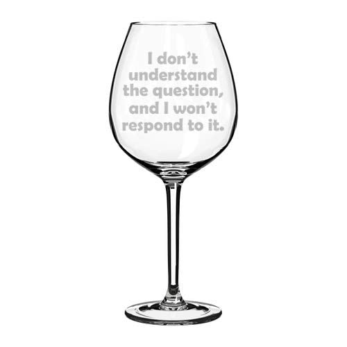 Wine Glass Goblet Funny I Don't Understand The Question And I Won't Respond To It (20 oz Jumbo)