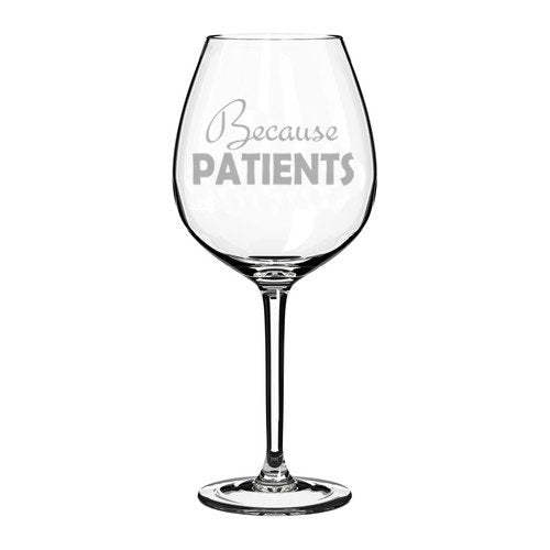 Wine Glass Goblet Funny Because Patients Dental Dentist Medical Hygienist Doctor Physician Nurse (20 oz Jumbo)
