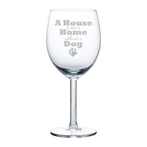 Wine Glass Goblet A House Is Not A Home Without A Dog (10 oz)