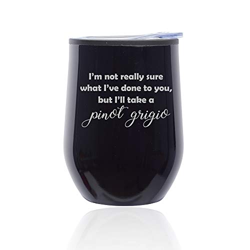 Stemless Wine Tumbler Coffee Travel Mug Glass With Lid I'm Not Really Sure What I've Done To You, But I'll Take A Pinot Grigio (Midnight Black)