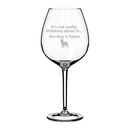 Wine Glass Goblet Funny It's not really drinking alone if the dog is home French Bulldog (20 oz Jumbo),MIP