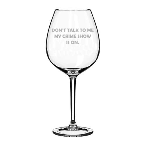 Wine Glass Goblet Don't Talk To Me My Crime Show Is On Funny (20 oz Jumbo)