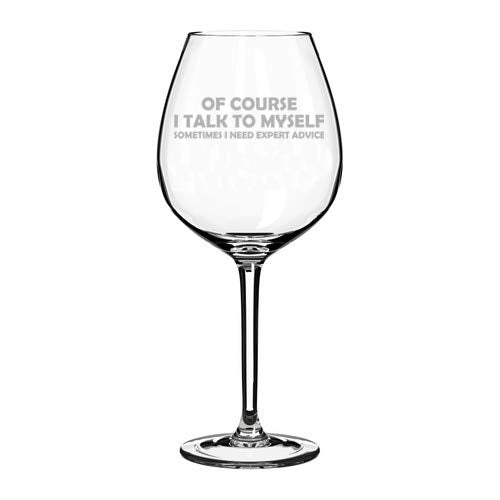 Wine Glass Goblet Of Course I Talk To Myself Sometimes I Need Expert Advice Funny (20 oz Jumbo)