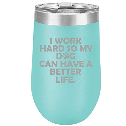 16 oz Double Wall Vacuum Insulated Stainless Steel Stemless Wine Tumbler Glass Coffee Travel Mug With Lid I Work Hard So My Dog Can Have A Better Life Funny (Teal)