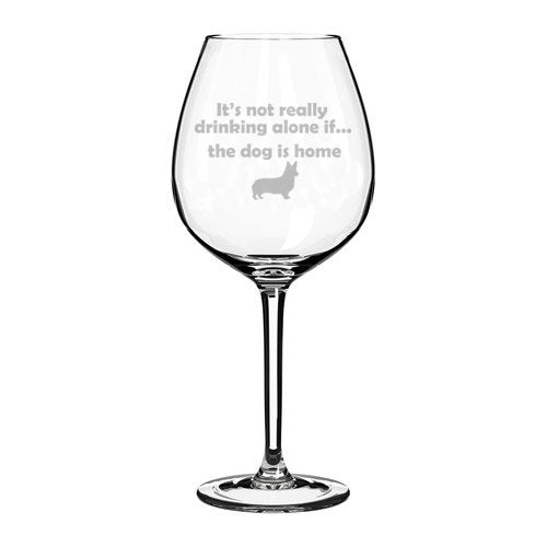 Wine Glass Goblet Funny It's not really drinking alone if the dog is home Corgi (20 oz Jumbo),MIP