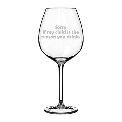 Wine Glass Goblet Sorry If My Child Is The Reason You Drink Funny Teacher Gift (20 oz Jumbo)