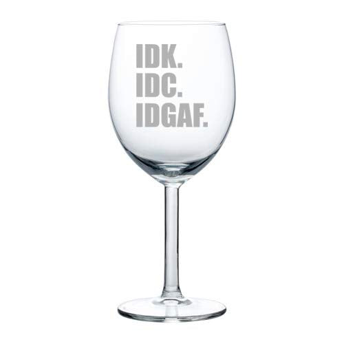 Wine Glass Goblet IDK IDC IDGAF I Don't Know Care Funny (10 oz)