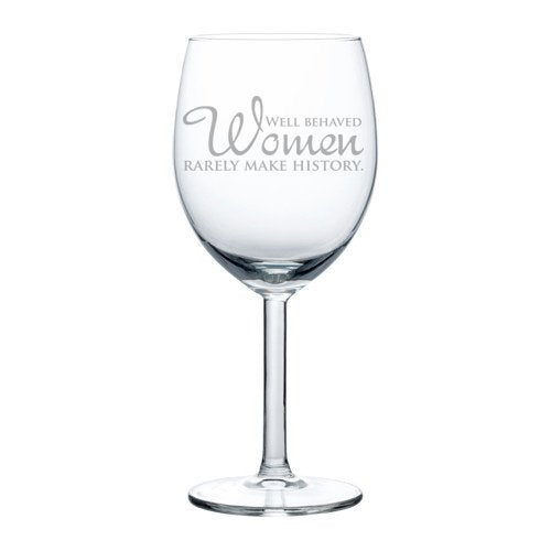 Wine Glass Goblet Well Behaved Women Rarely Make History (10 oz)
