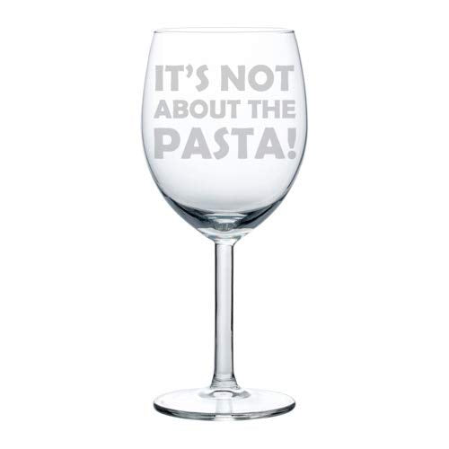 Wine Glass Goblet Funny It's Not About The Pasta (10 oz)