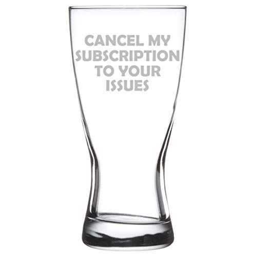 15 oz Beer Pilsner Glass Funny Cancel My Subscription To Your Issues