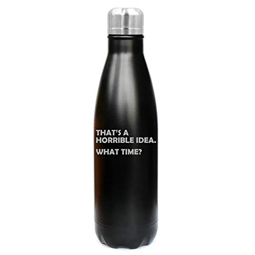 MIP Brand 17 oz. Double Wall Vacuum Insulated Stainless Steel Water Bottle Travel Mug Cup That's A Horrible Idea What Time Funny (Black)