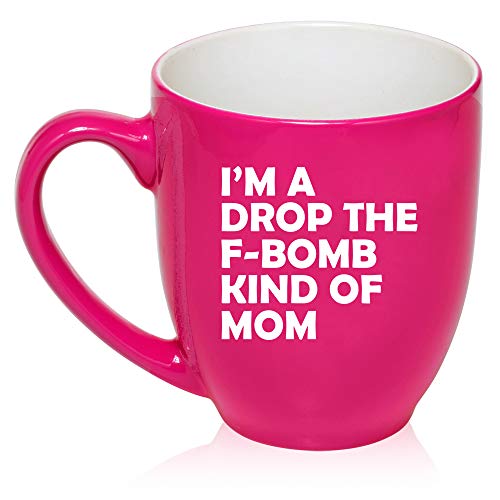 16 oz Large Bistro Mug Ceramic Coffee Tea Glass Cup I'm A Drop The F-Bomb Kind Of Mom Mother Funny (Hot-Pink)