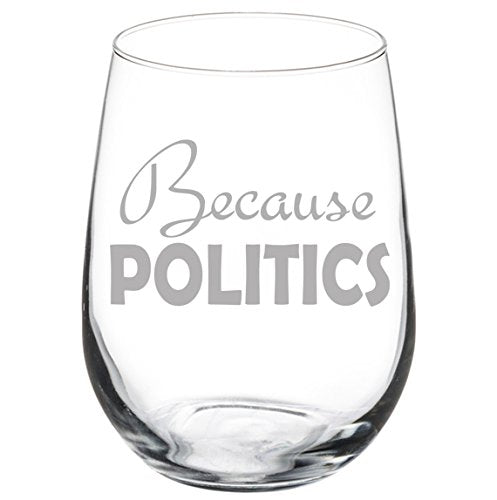 Wine Glass Goblet Funny Because Politics (17 oz Stemless)