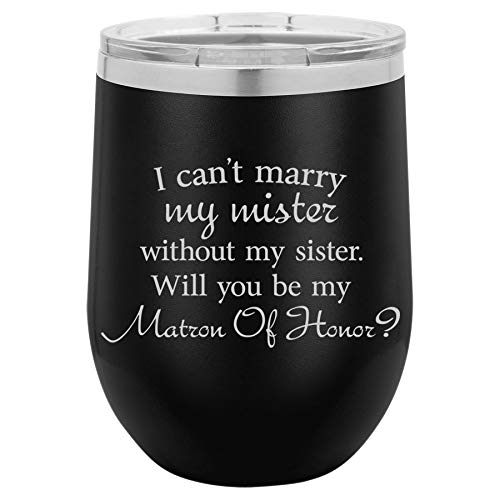 12 oz Double Wall Vacuum Insulated Stainless Steel Stemless Wine Tumbler Glass Coffee Travel Mug With Lid I Can't Marry My Mister Without My Sister Will You Be My Matron Of Honor Proposal (Black)