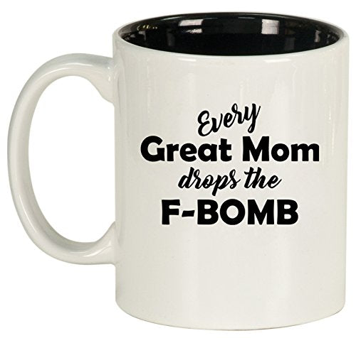 Ceramic Coffee Tea Mug Cup Every Great Mom Drops The F-Bomb Mother (White)