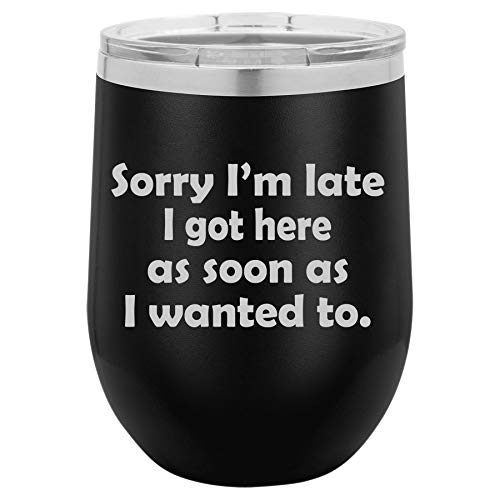 12 oz Double Wall Vacuum Insulated Stainless Steel Stemless Wine Tumbler Glass Coffee Travel Mug With Lid Sorry I'm Late I Got Here As Soon As I Wanted To Sarcasm Funny (Black)