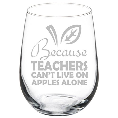 Wine Glass Goblet Funny Because Teachers Can't Live On Apples Alone (17 oz Stemless)