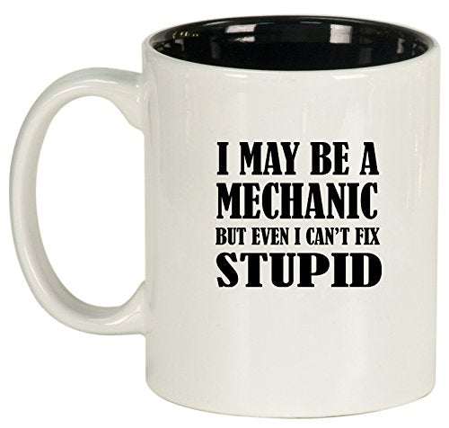 Ceramic Coffee Tea Mug Cup I May Be A Mechanic But Even I Can't Fix Stupid (White)