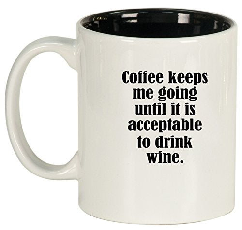 Ceramic Coffee Tea Mug Cup Coffee Keeps Me Going Until It Is Acceptable To Drink Wine (White)