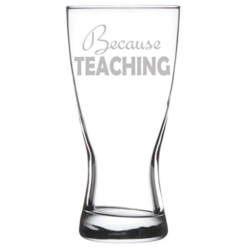 15 oz Beer Pilsner Glass Because Teaching Teacher