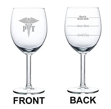 10 oz Wine Glass Funny Good Day Bad Day Don't Even Ask PT Physical Therapist,MIP