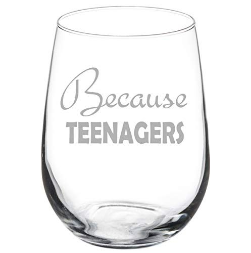 Wine Glass Goblet Because Teenagers Funny (17 oz Stemless)