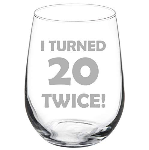 Wine Glass Goblet I Turned 20 Twice 40th Birthday Funny (17 oz Stemless)