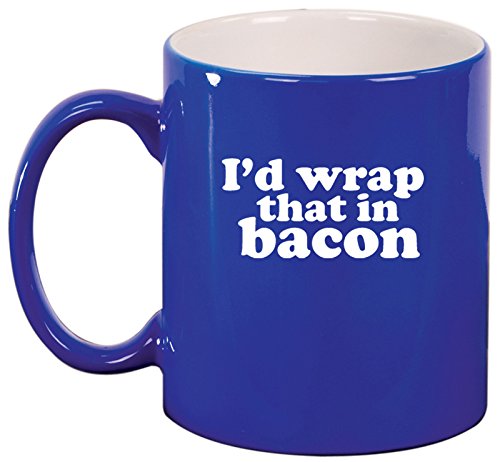 Ceramic Coffee Tea Mug I'd Wrap That In Bacon (Blue)